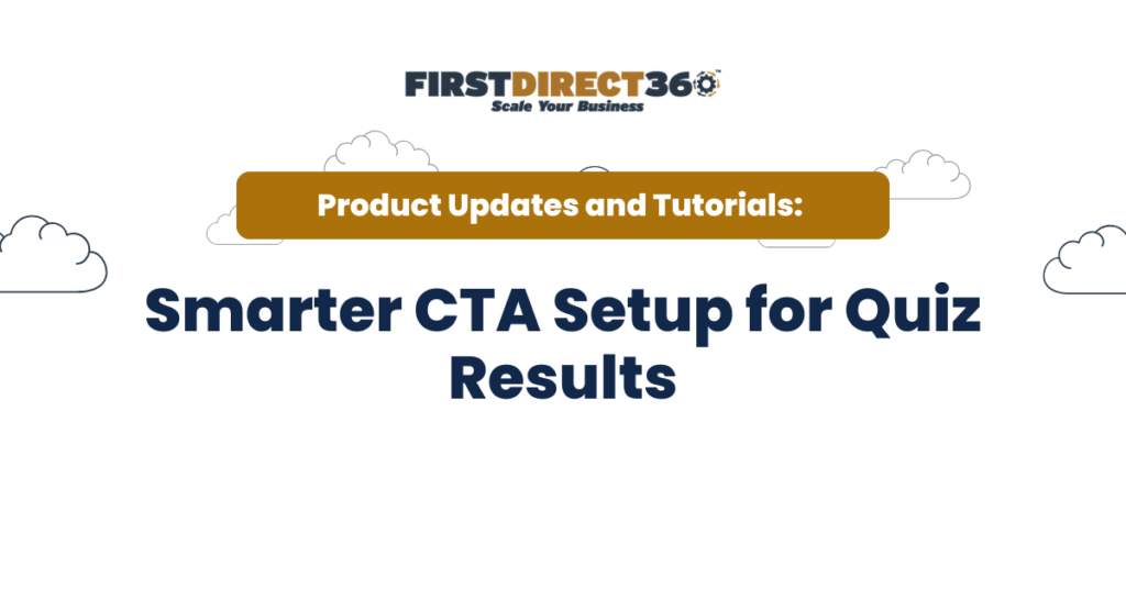 Smarter Cta Setup For Quiz Results 1 Smarter CTA setup for quiz results with FirstDirect360 branding, featuring a bold title and cloud graphics, highlighting product updates and tutorials.