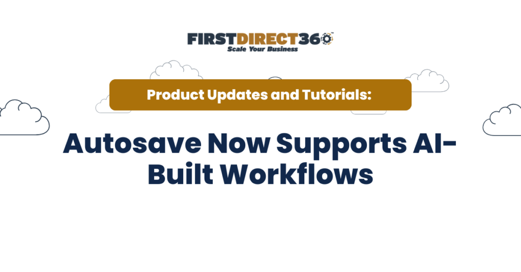 Autosave Now Supports Ai-Built Workflows 8 FirstDirect360 logo with text highlighting "Autosave Now Supports AI-Built Workflows" against a cloud-themed background, emphasizing product updates and tutorials for enhanced workflow automation.